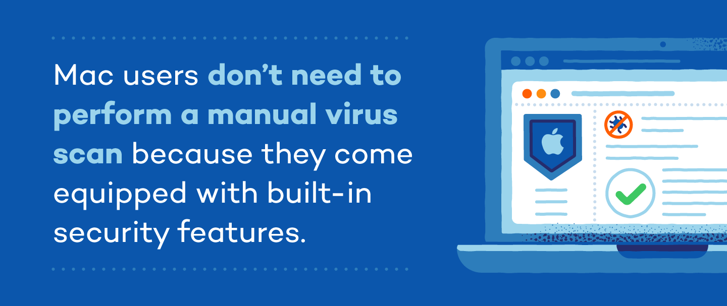 Mac users don't need to perform a manua virus scan because they come equipped with built-in security features.