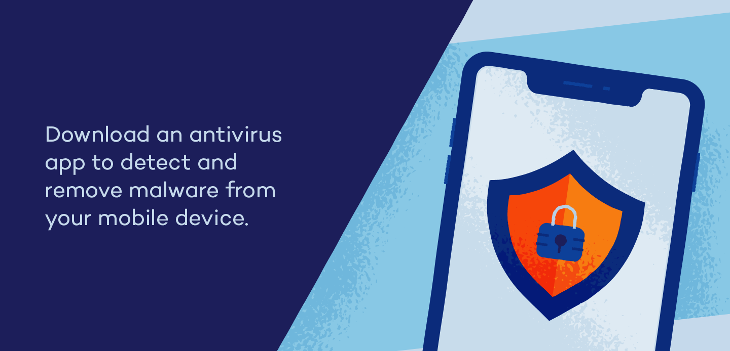 Illustration of a smartphone with the following text: Download an antivirus app to detect and remove malware from your mobile device. 